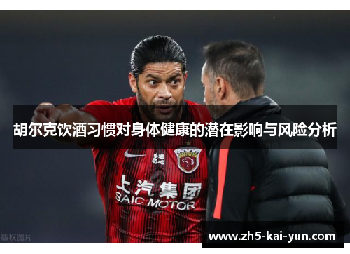 胡尔克饮酒习惯对身体健康的潜在影响与风险分析