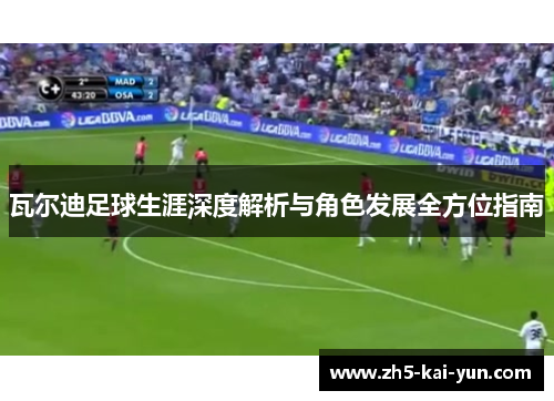 瓦尔迪足球生涯深度解析与角色发展全方位指南