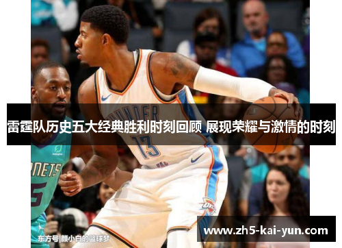 雷霆队历史五大经典胜利时刻回顾 展现荣耀与激情的时刻