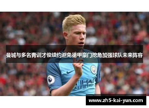 曼城与多名青训才俊续约避免德甲豪门挖角加强球队未来阵容