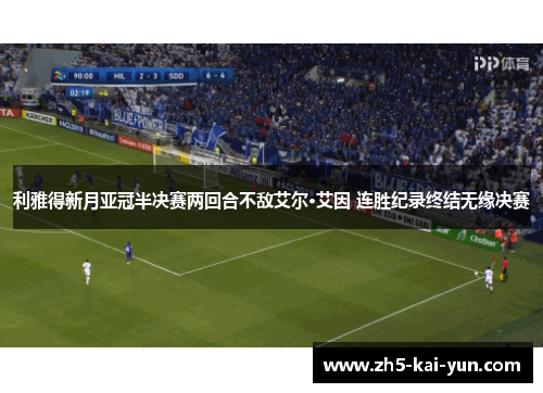 利雅得新月亚冠半决赛两回合不敌艾尔·艾因 连胜纪录终结无缘决赛
